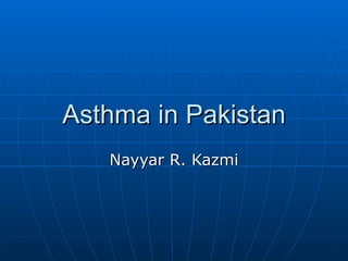 Asthma in Pakistan Nayyar R. Kazmi 