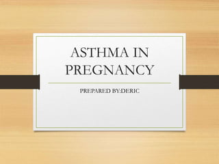 ASTHMA IN
PREGNANCY
PREPARED BY:DERIC
 