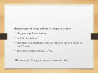 Management of acute asthma in pregnant women
• Oxygen supplementation
• Iv fluid hydration
• Salbutamol inhalation; every ...