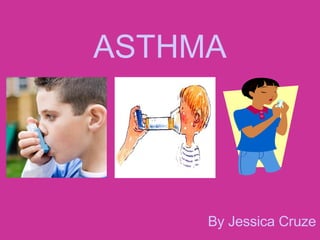 ASTHMA By Jessica Cruze 