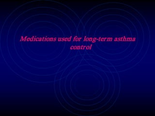Medications used for long-term asthma
control
 
