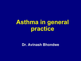 Asthma in general
    practice

 Dr. Avinash Bhondwe
 