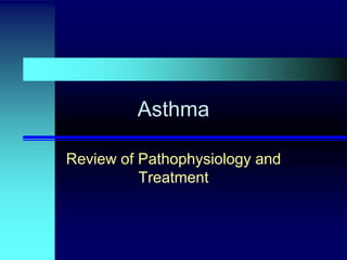 Asthma
Review of Pathophysiology and
Treatment

 