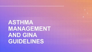 ASTHMA
MANAGEMENT
AND GINA
GUIDELINES
 