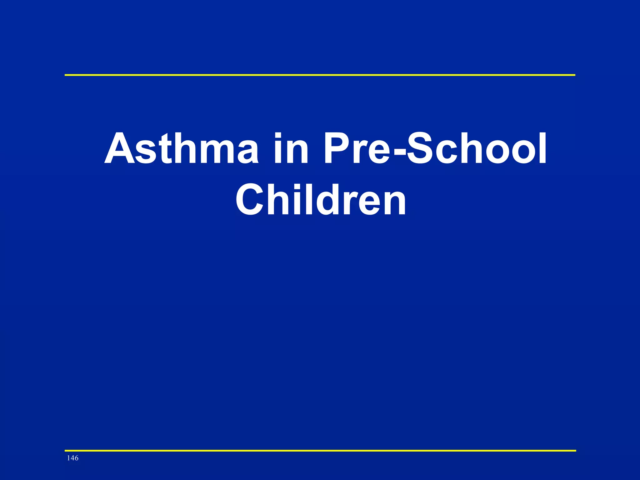Asthma in Pre-School
Children
146
 