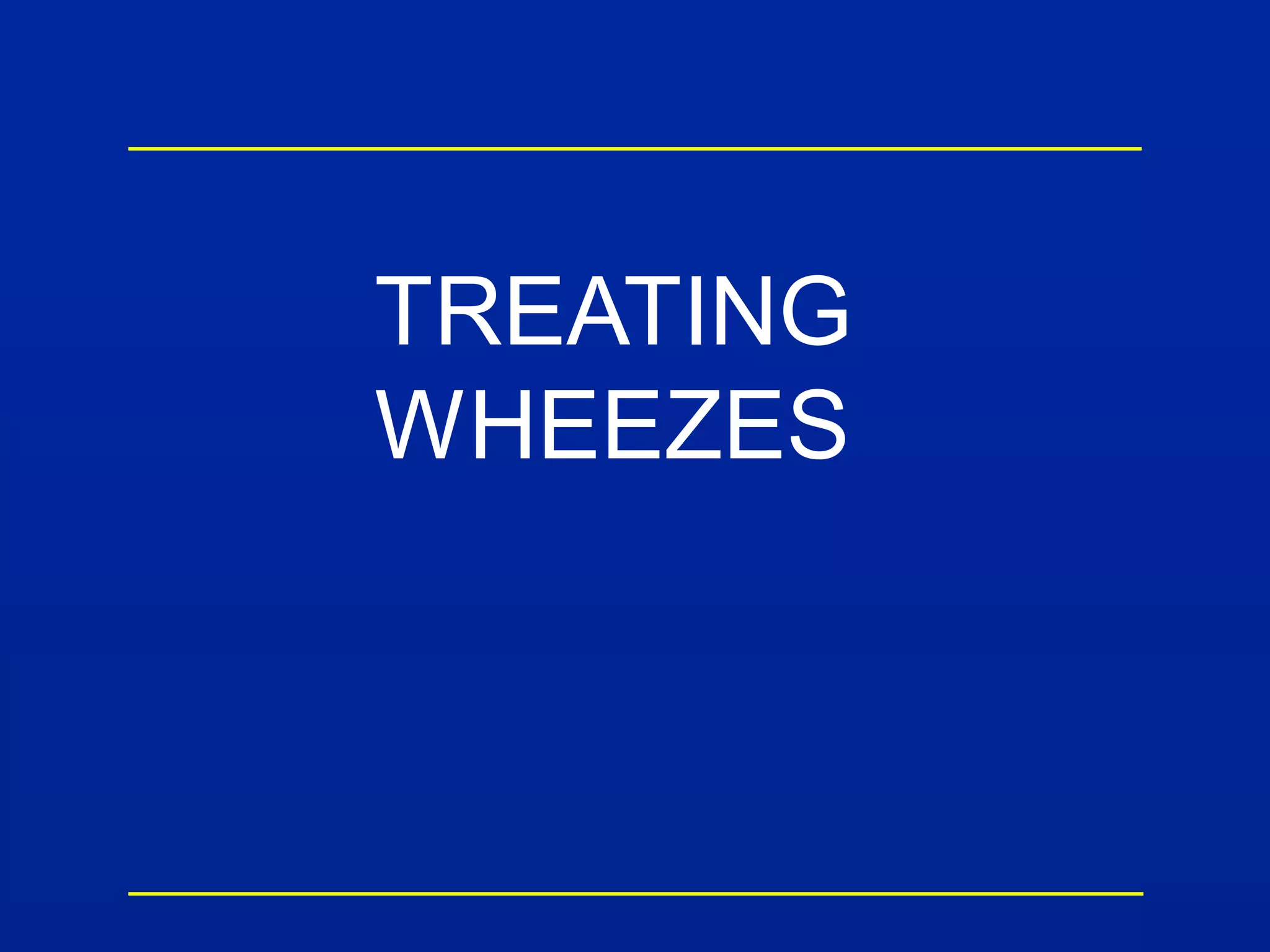 TREATING
WHEEZES
 