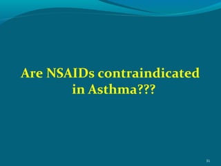 Are NSAIDs contraindicated
in Asthma???
31
 