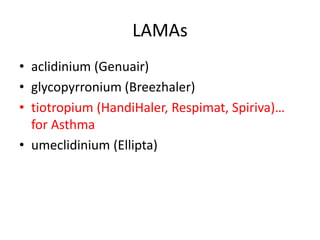 LAMAs
• aclidinium (Genuair)
• glycopyrronium (Breezhaler)
• tiotropium (HandiHaler, Respimat, Spiriva)…
for Asthma
• umeclidinium (Ellipta)
 