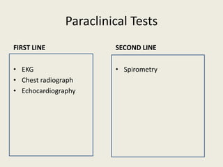 Paraclinical Tests
FIRST LINE
• EKG
• Chest radiograph
• Echocardiography
SECOND LINE
• Spirometry
 