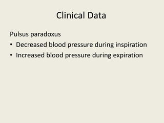 Pulsus paradoxus
• Decreased blood pressure during inspiration
• Increased blood pressure during expiration
Clinical Data
 