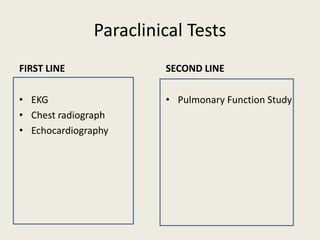 Paraclinical Tests
FIRST LINE
• EKG
• Chest radiograph
• Echocardiography
SECOND LINE
• Pulmonary Function Study
 