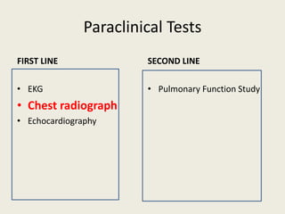 Paraclinical Tests
FIRST LINE
• EKG
• Chest radiograph
• Echocardiography
SECOND LINE
• Pulmonary Function Study
 