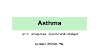 Asthma
Suravat Homvises, MD.
Part 1: Pathogenesis, Diagnosis and Endotypes
 