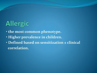 • the most common phenotype.
• Higher prevalence in children.
• Defined based on sensitization ± clinical
correlation.
 
