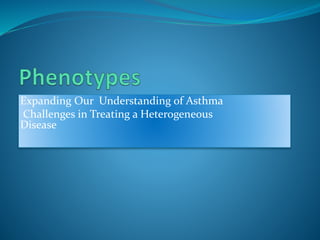 Expanding Our Understanding of Asthma
Challenges in Treating a Heterogeneous
Disease
 