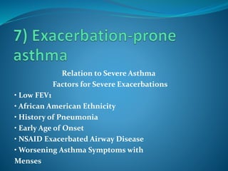 Relation to Severe Asthma
Factors for Severe Exacerbations
• Low FEV1
• African American Ethnicity
• History of Pneumonia
• Early Age of Onset
• NSAID Exacerbated Airway Disease
• Worsening Asthma Symptoms with
Menses
 
