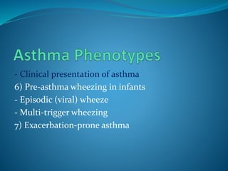- Clinical presentation of asthma
6) Pre-asthma wheezing in infants
- Episodic (viral) wheeze
- Multi-trigger wheezing
7) Exacerbation-prone asthma
 