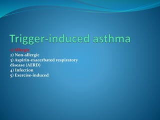1) Allergic
2) Non-allergic
3) Aspirin-exacerbated respiratory
disease (AERD)
4) Infection
5) Exercise-induced
 
