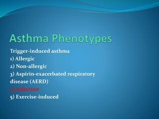 Trigger-induced asthma
1) Allergic
2) Non-allergic
3) Aspirin-exacerbated respiratory
disease (AERD)
4) Infection
5) Exercise-induced
 