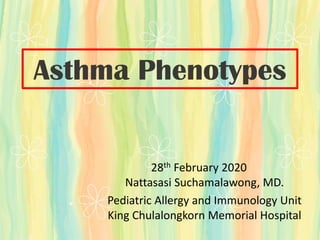 Asthma Phenotypes
28th February 2020
Nattasasi Suchamalawong, MD.
Pediatric Allergy and Immunology Unit
King Chulalongkorn Memorial Hospital
 
