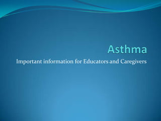 Asthma Important information for Educators and Caregivers 