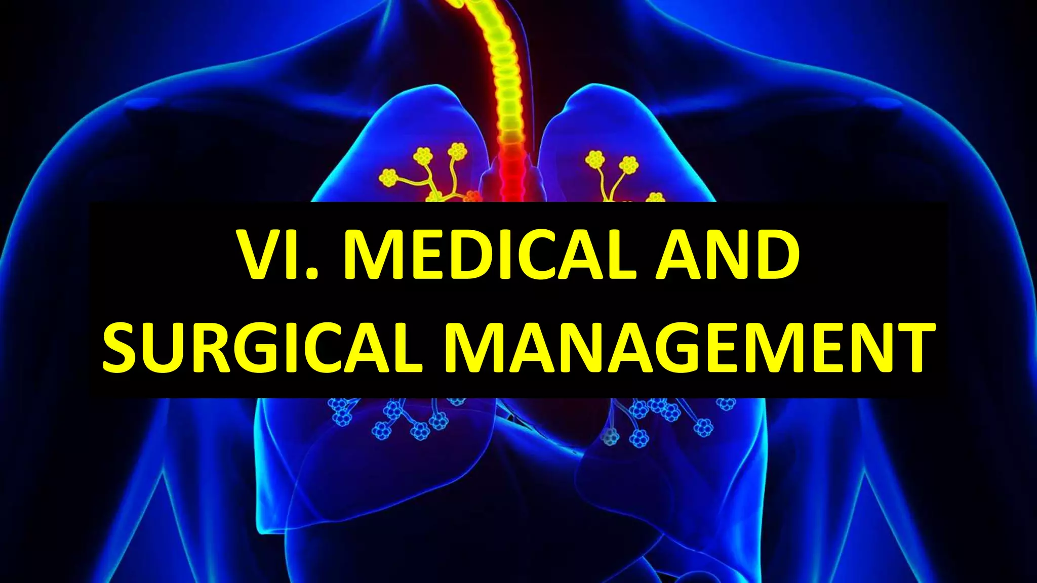 VI. MEDICAL AND
SURGICAL MANAGEMENT
 