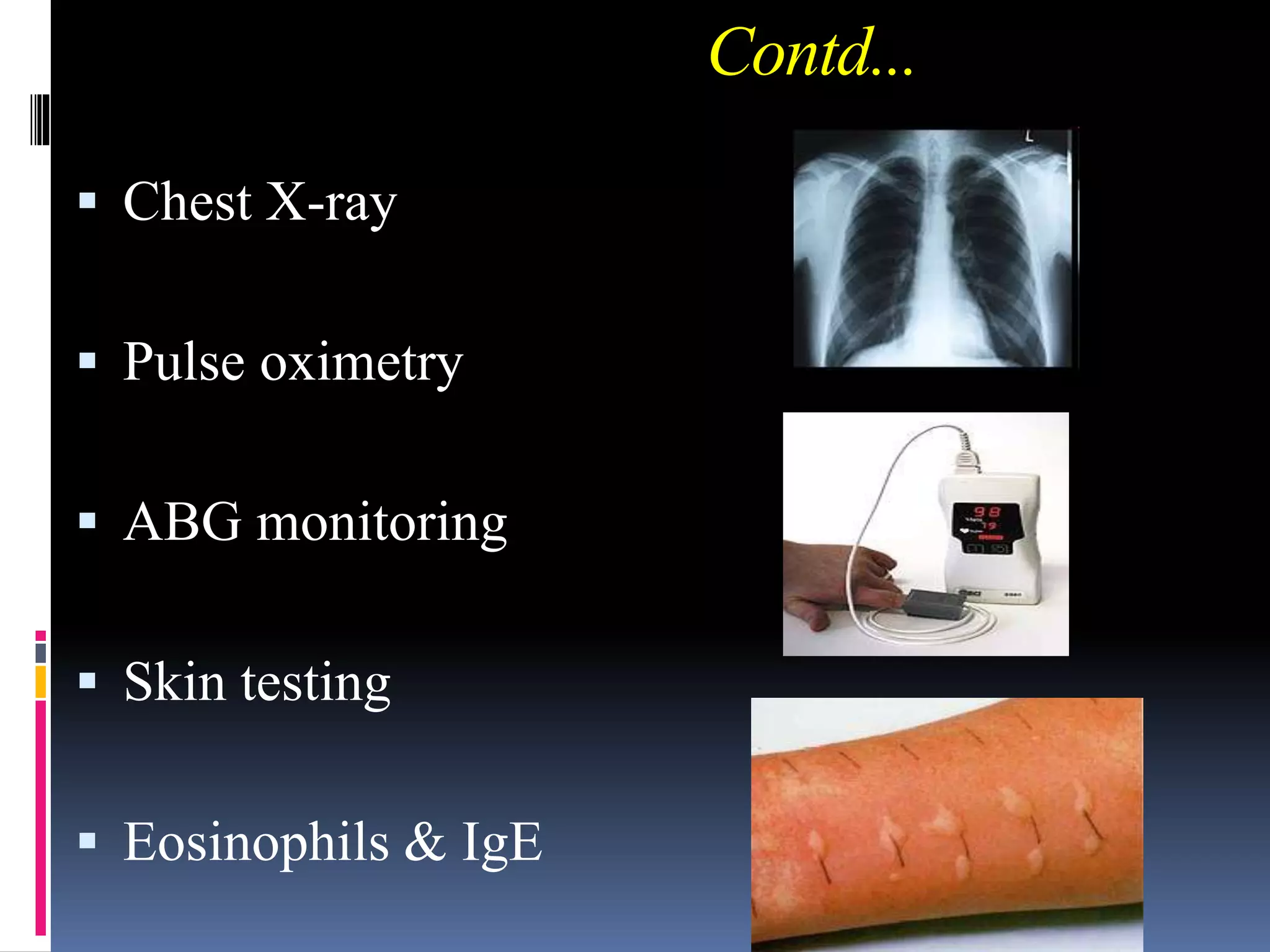  Chest X-ray
 Pulse oximetry
 ABG monitoring
 Skin testing
 Eosinophils & IgE
Contd...
 