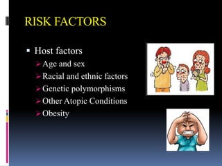 RISK FACTORS
 Host factors
Age and sex
Racial and ethnic factors
Genetic polymorphisms
Other Atopic Conditions
Obesity
 
