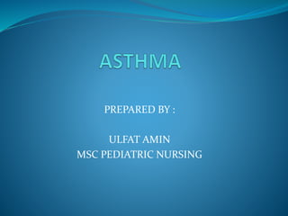 PREPARED BY :
ULFAT AMIN
MSC PEDIATRIC NURSING
 