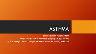 ASTHMA
Sarang Suresh Hotchandani
Final Year Bachelor in Dental Surgery (BDS) Student
@ Bibi Aseefa Dental College, SMBBMU, Larkana, Sindh, Pakistan
 