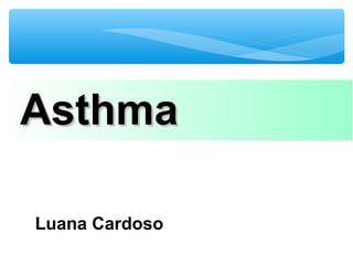 AsthmaAsthma
Luana Cardoso
 