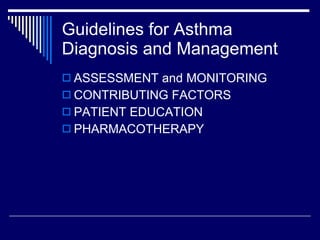 Guidelines for Asthma Diagnosis and Management ASSESSMENT and MONITORING CONTRIBUTING FACTORS PATIENT EDUCATION PHARMACOTHERAPY 