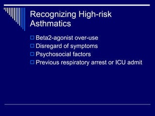 Recognizing High-risk Asthmatics Beta2-agonist over-use Disregard of symptoms Psychosocial factors Previous respiratory arrest or ICU admit 