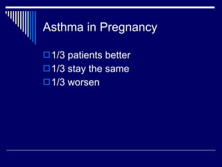 Asthma in Pregnancy 1/3 patients better 1/3 stay the same 1/3 worsen 