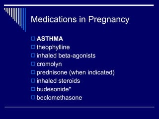 Medications in Pregnancy ASTHMA theophylline inhaled beta-agonists cromolyn prednisone (when indicated) inhaled steroids budesonide* beclomethasone 
