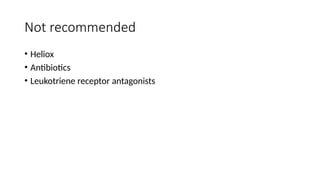 Not recommended
• Heliox
• Antibiotics
• Leukotriene receptor antagonists
 