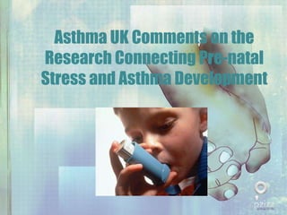 Asthma UK Comments on the Research Connecting Pre-natal Stress and Asthma Development 