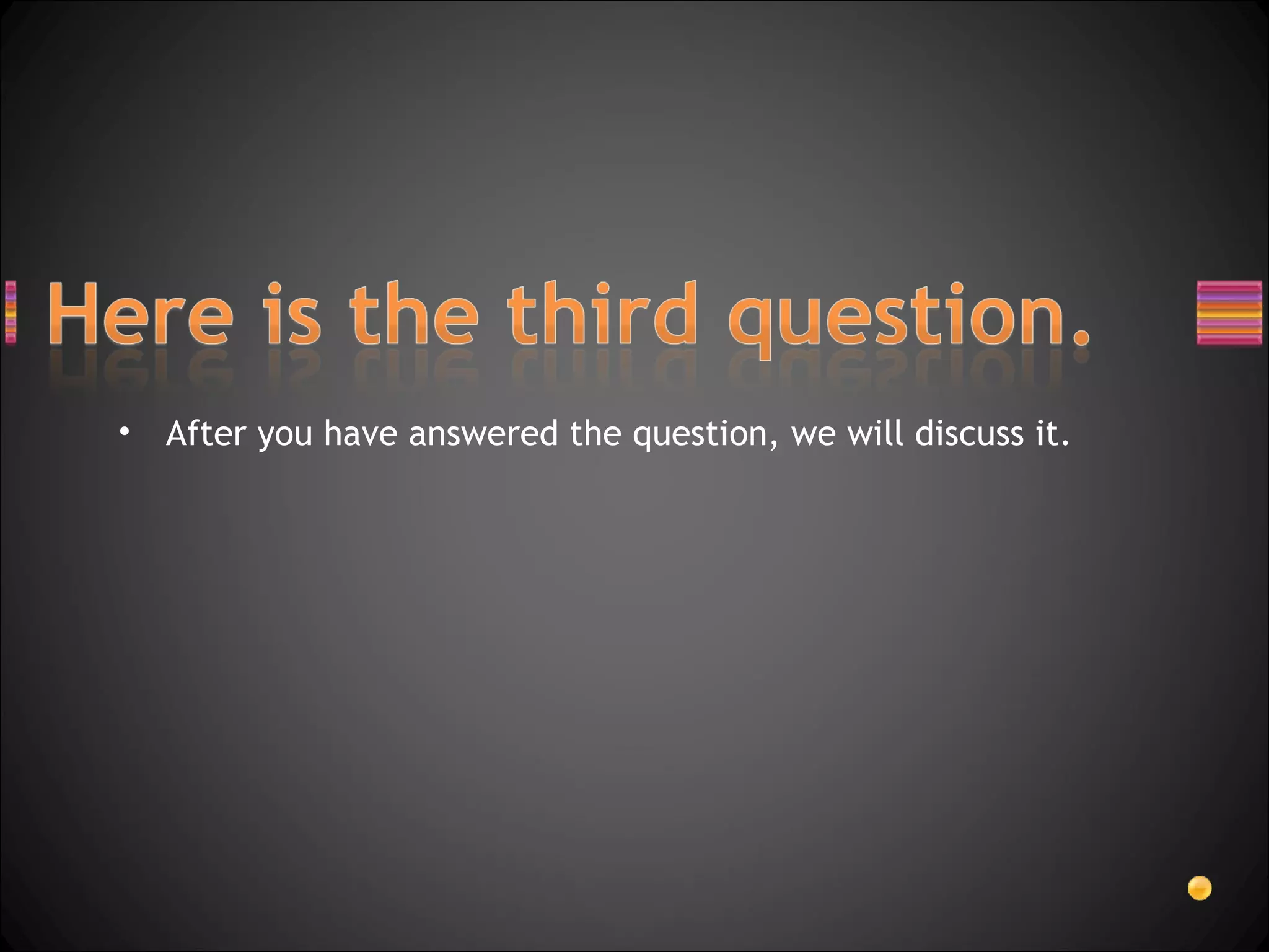 After you have answered the question, we will discuss it. 