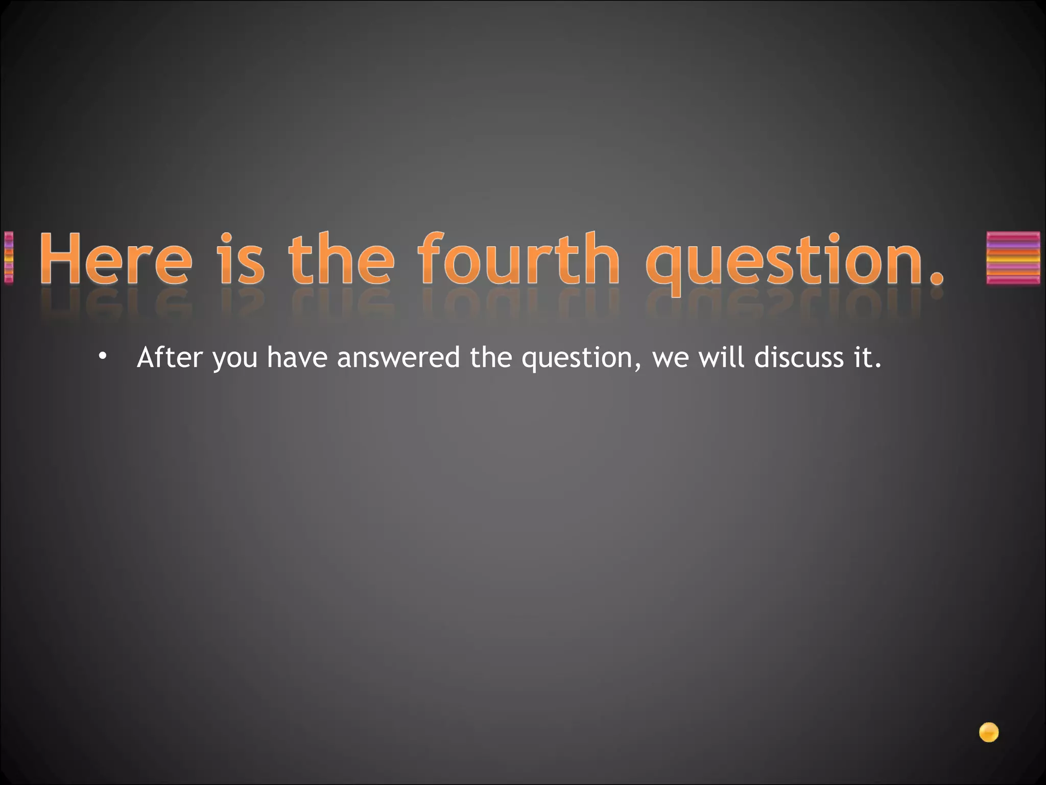After you have answered the question, we will discuss it. 