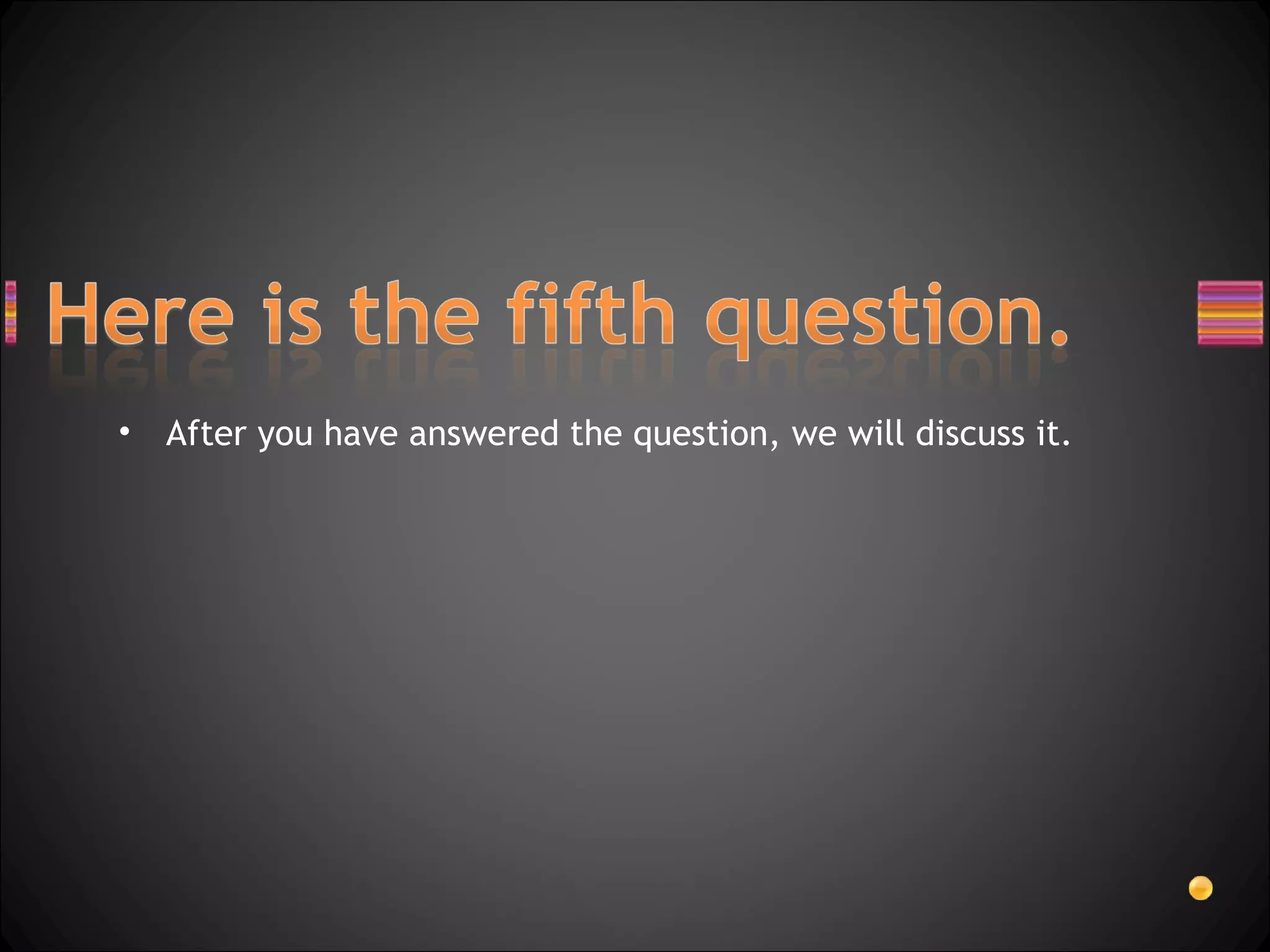 After you have answered the question, we will discuss it. 