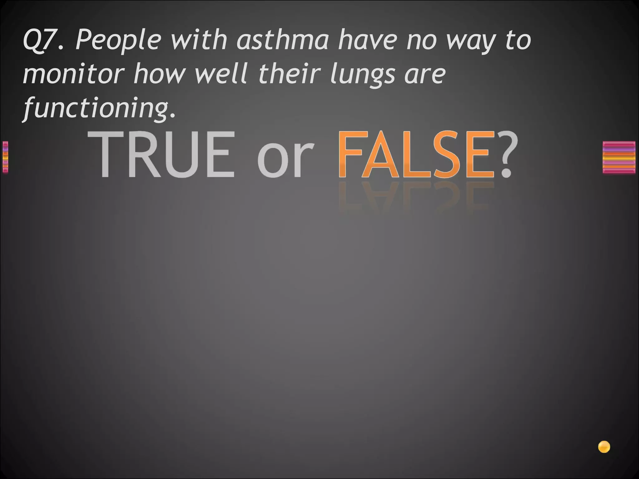 Q7. People with asthma have no way to monitor how well their lungs are functioning.  
