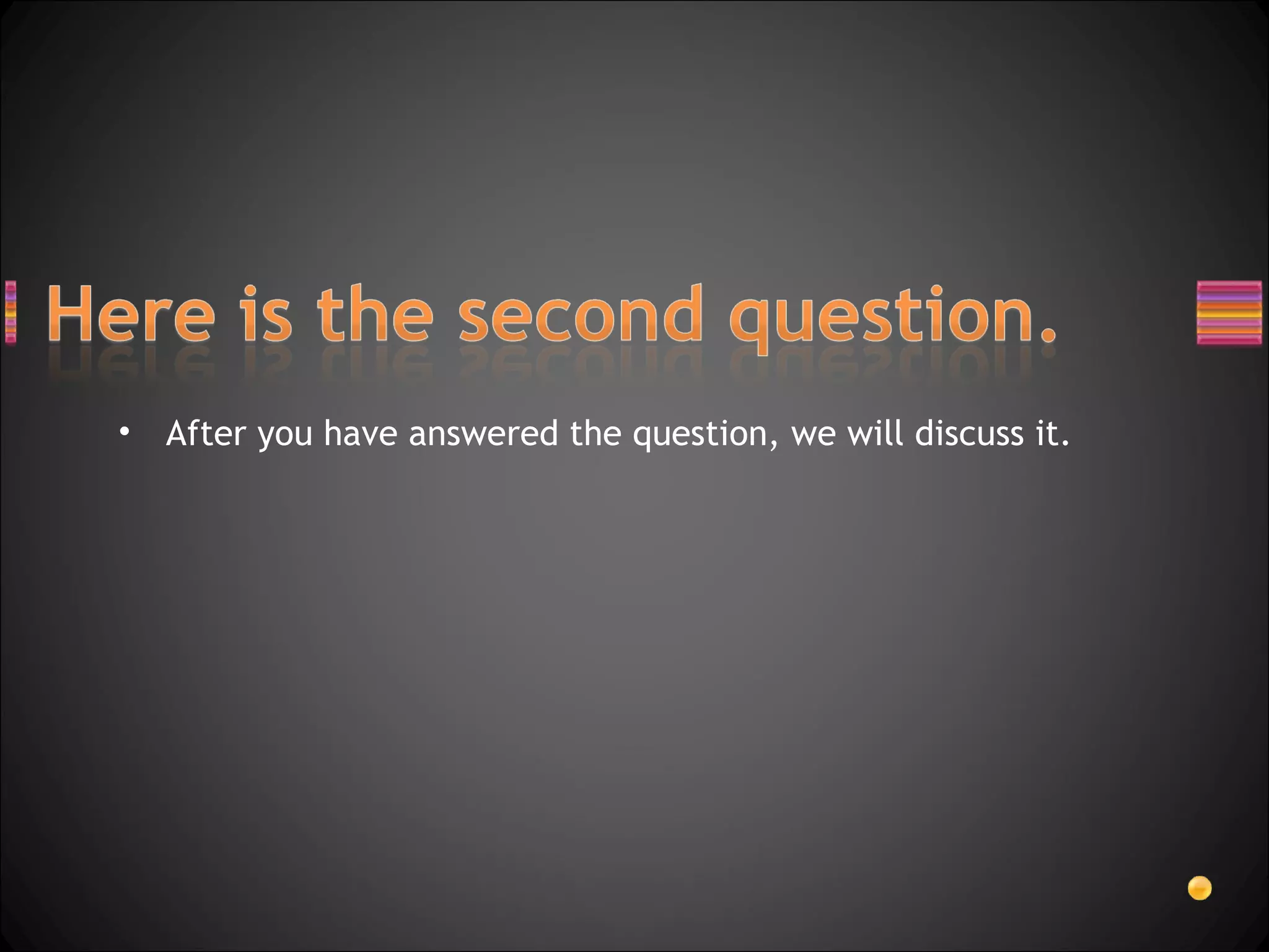 After you have answered the question, we will discuss it. 