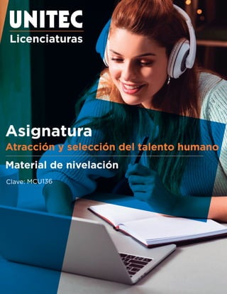 Licenciaturas
Asignatura
Clave: MCU136
Atracción y selección del talento humano
Material de nivelación
 