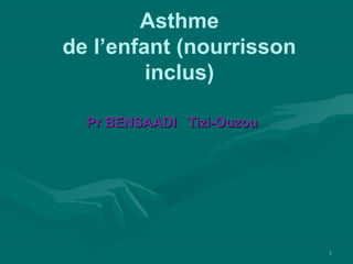 Asthme
de l’enfant (nourrisson
         inclus)

  Pr BENSAADI Tizi-Ouzou




                           1
 