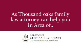 As Thousand oaks family
law attorney can help you
in Area of..
 