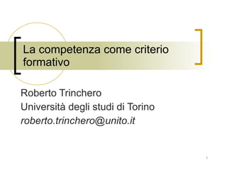 La competenza come criterio formativo Roberto Trinchero Università degli studi di Torino [email_address] 