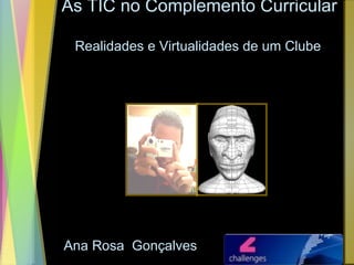 As TIC no Complemento Curricular  Realidades e Virtualidades de um Clube Ana Rosa  Gonçalves 