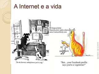 A Internet e a vida
 