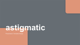 astigmatic
Presentation Template Design
 