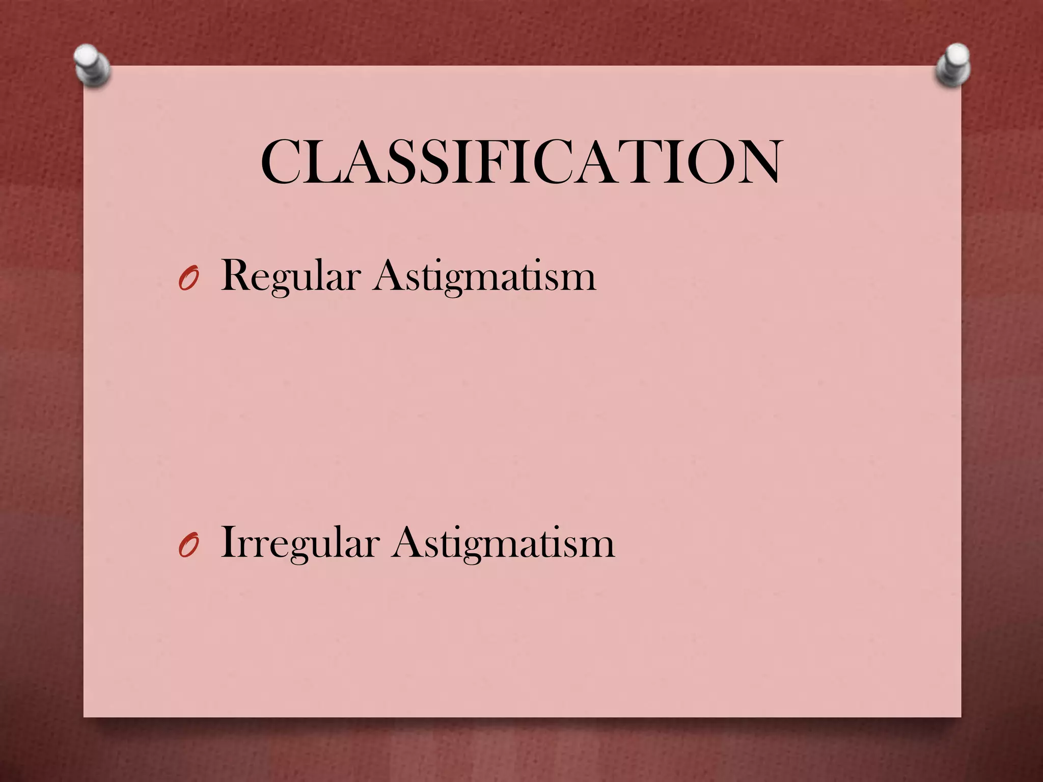 CLASSIFICATION
O Regular Astigmatism
O Irregular Astigmatism
 